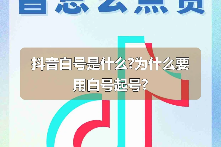 抖音白号是什么?为什么要用白号起号?